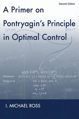 A Primer on Pontryagin's Principle in Optimal Control: Second Edition - I. Michael Ross