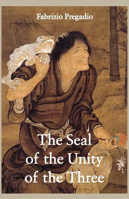The Seal of the Unity of the Three: A Study and Translation of the Cantong Qi, the Source of the Taoist Way of the Golden Elixir - Fabrizio Pregadio