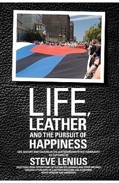 Poza produsului Life, Leather and the Pursuit of Happiness: Life, history and culture in the leather/BDSM/fetish community - Steve Lenius