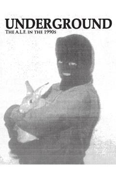 Underground: The Animal Liberation Front in the 1990s, Collected Issues of the A.L.F. Supporters Group Magazine - Rod Coronado