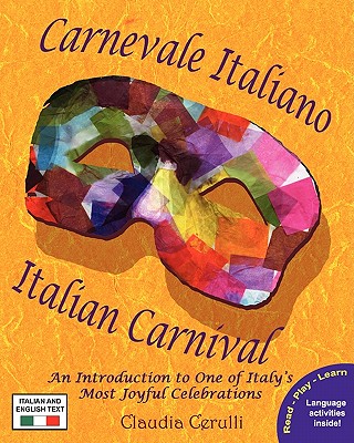 Carnevale Italiano - Italian Carnival: An Introduction to One of Italy's Most Joyful Celebrations - Claudia Cerulli