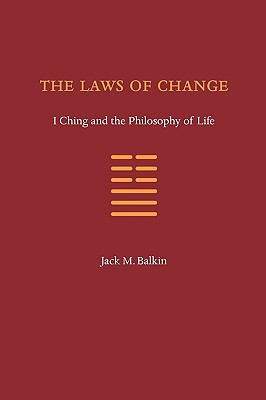 The Laws of Change: I Ching and the Philosophy of Life - Jack M. Balkin