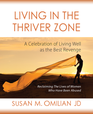 Living in the Thriver Zone: A Celebration of Living Well as the Best Revenge - Susan M. Omilian