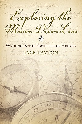 Exploring the Mason Dixon Line: Walking in the Footsteps of History - John Layton