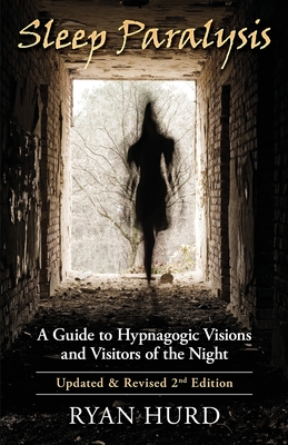 Sleep Paralysis: A Guide to Hypnagogic Visions and Visitors of the Night - Ryan Hurd