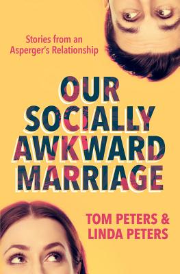 Our Socially Awkward Marriage: Stories from an Asperger's Relationship - Linda Peters