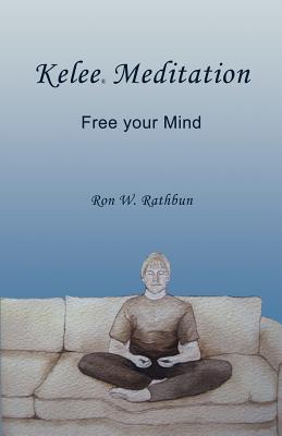 Kelee Meditation: Free your Mind - Ron W. Rathbun