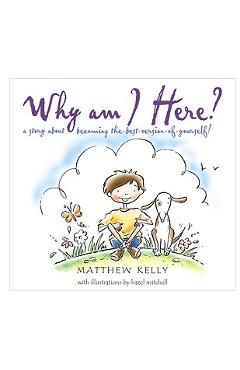 Poza produsului Why Am I Here?: A Story about Becoming The-Best-Version-Of-Yourself! - Matthew Kelly