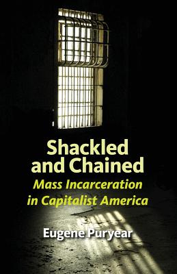 Shackled and Chained: Mass Incarceration in Capitalist America - Eugene Puryear