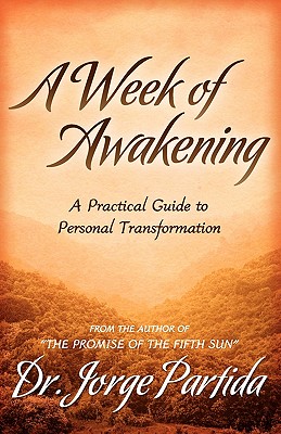A Week of Awakening-A Practical Guide to Personal Transformation - Jorge Partida