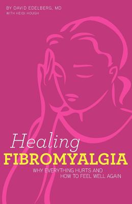 Healing Fibromyalgia: Why everything hurts and how to feel well again - Heidi Hough