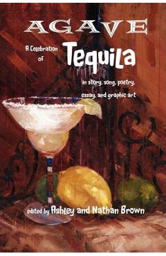 Coperta cărții 'Agave, a Celebration of Tequila in Story, Song, Poetry, Essay, and Graphic Art - Ashley Brown'