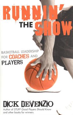 Runnin' the Show: Basketball Leadership for Coaches and Players - Dick Devenzio