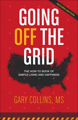 Going Off the Grid: The How-To Book of Simple Living and Happiness - Gary Collins