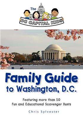 The DC Capital Kids Family Guide to Washington, DC: Featuring more than 50 Fun and Educational Scavenger Hunts - Chris Sylvester