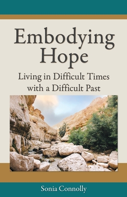 Embodying Hope: Living in Difficult Times with a Difficult Past - Sonia Connolly