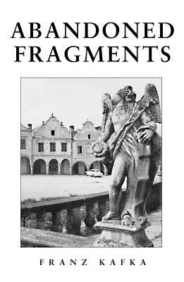 Abandoned Fragments: Unedited Works of 1897-1917 - Franz Kafka