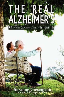 The Real Alzheimer's: A Guide for Caregivers That Tells It Like It Is - Suzanne Giesemann