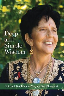 Deep and Simple Wisdom: Spiritual Teachings of Ma Jaya Sati Bhagavati - Ma Jaya Sati Bhagavati