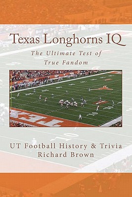 Texas Longhorns IQ: The Ultimate Test of True Fandom (UT Football History & Trivia) - Black Mesa Publishing