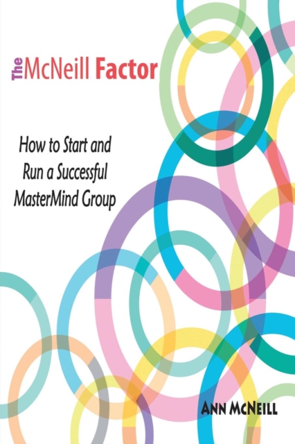 The McNeill Factor: How to Start and Run a Successful MasterMind Group - Ann Mcneill