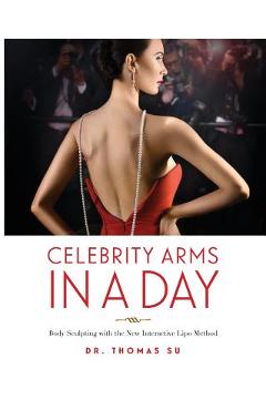 Coperta cărții 'Celebrity Arms in a Day: Body Sculpting with the New Interactive Lipo Method - Thomas Su'