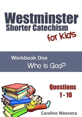 Westminster Shorter Catechism for Kids: Workbook One (Questions 1-10): Who is God? - Caroline Weerstra