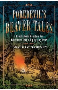 Coperta cărții 'Poredevil's Beaver Tales: A Double Dozen Mountain Man Tall Stories Told in Hip-Sprung Verse - Edward Louis Henry'