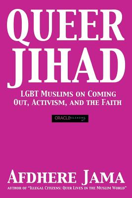 Queer Jihad: LGBT Muslims on Coming Out, Activism, and the Faith - Afdhere Jama
