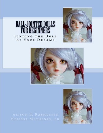 Ball-Jointed Dolls for Beginners: Finding the Doll of Your Dreams - Melissa Metheney
