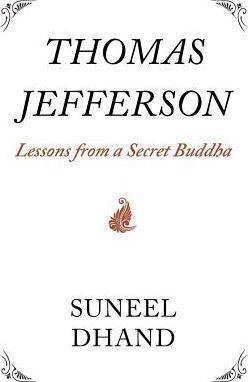 Thomas Jefferson: Lessons from a Secret Buddha - Suneel Dhand