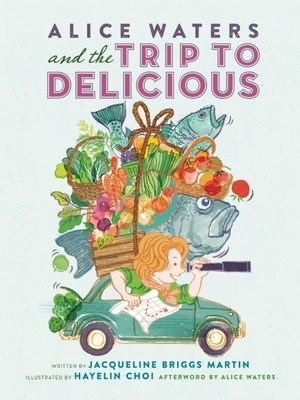 Alice Waters and the Trip to Delicious - Jacqueline Briggs Martin
