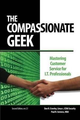 The Compassionate Geek: Mastering Customer Service for IT Professionals - Paul R. Senness