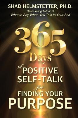 365 Days of Positive Self-Talk for Finding Your Purpose - Shad Helmstetter Ph. D.