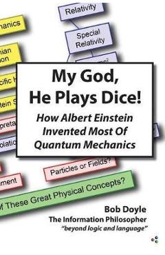 Poza produsului My God, He Plays Dice!: How Albert Einstein Invented Most Of Quantum Mechanics - Bob Doyle
