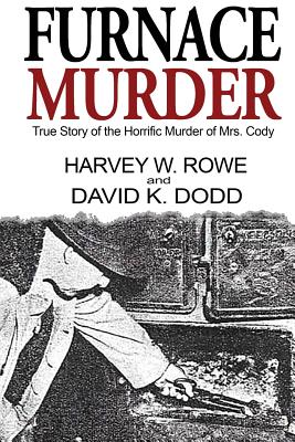Furnace Murder: True Story of the Horrific Murder of Mrs. Cody - Harvey W. Rowe