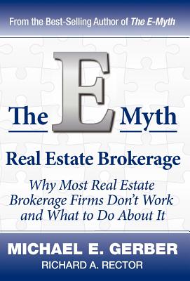 The E-Myth Real Estate Brokerage: Why Most Real Estate Brokerage Firms Don't Work and What to Do about It - Michael E. Gerber