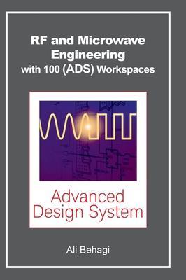 RF and Microwave Engineering - With 100 Keysight (ADS) Workspaces - Ali A. Behagi