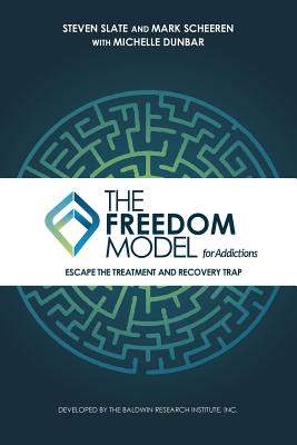 The Freedom Model for Addictions: Escape the Treatment and Recovery Trap - Steven Slate