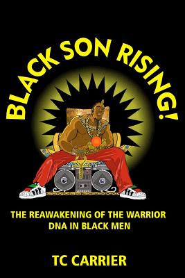 Black Son Rising!: The Reawakening of the Warrior DNA in Black Men - Tc Carrier