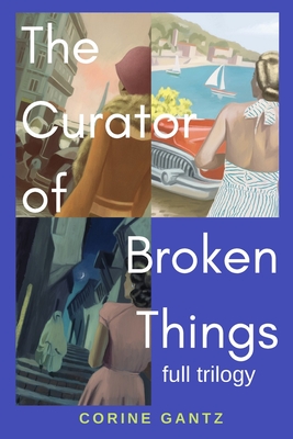 The Curator of Broken Things Trilogy: Full Trilogy - Corine Gantz