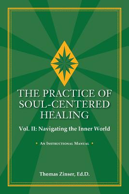 THE PRACTICE OF SOUL-CENTERED HEALING Vol. II: Navigating the Inner World - Thomas Zinser
