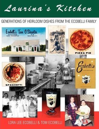 Laurina's Kitchen: Generations of Heirloom Dishes from the Ecobelli Family - Lora Lee Ecobelli