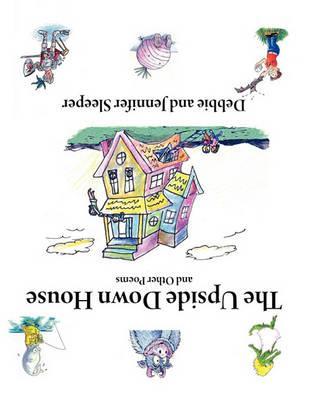 The Upside Down House and Other Poems - Debbie Sleeper