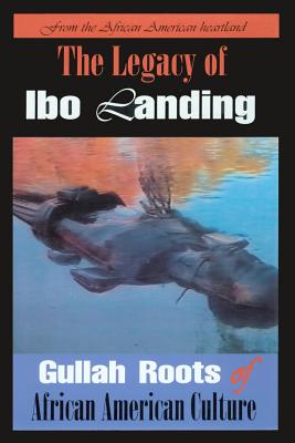 The Legacy of Ibo Landing: Gullah Roots of African American Culture - Marquetta L. Goodwine