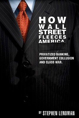How Wall Street Fleeces America: Privatized Banking, Government Collusion and Class War - Stephen Lendman
