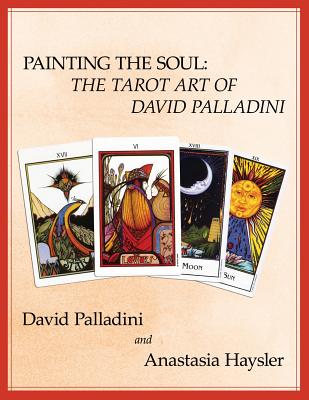 Painting the Soul: The Tarot Art of David Palladini - Anastasia Haysler