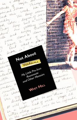 Not about Madonna: My Little Pre-Icon Roommate and Other Memoirs - Whit Hill
