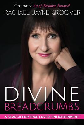 Divine Breadcrumbs: A Search for True Love and Enlightenment - Rachael Jayne Groover