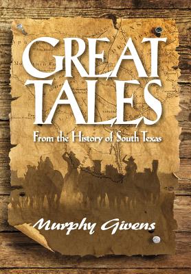 Great Tales from the History of South Texas - Murphy Givens
